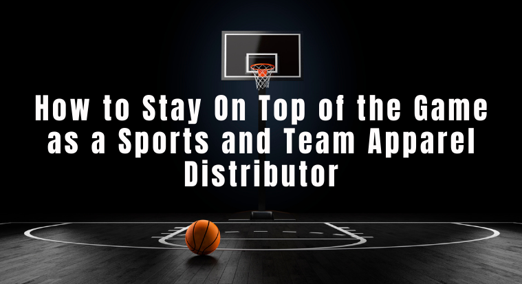 How to Stay On Top of the Game as a Sports and Team Apparel Distributor