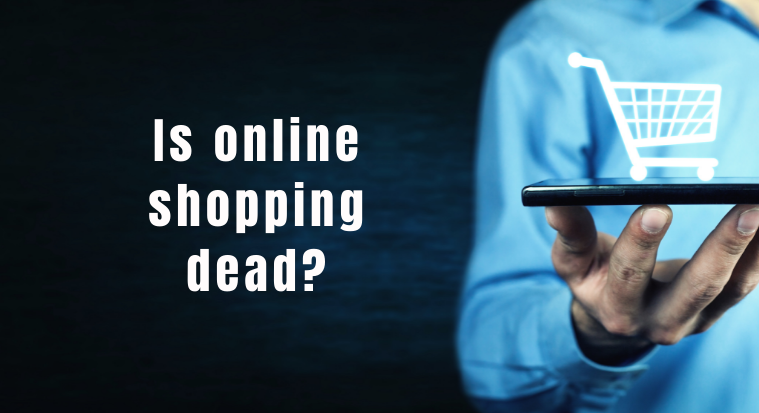 Is online shopping dead?