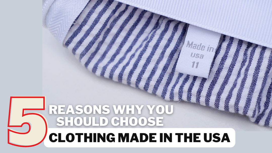 5 Reasons Why You Should Choose Clothing Made in the USA